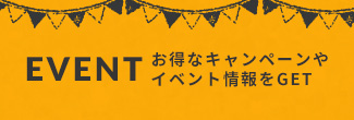 お得なキャンペーンやイベント情報をGET